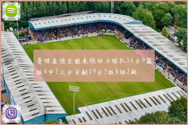 普理查德全能表现助力球队16分9篮板4中1三分贡献19分5板8助2断