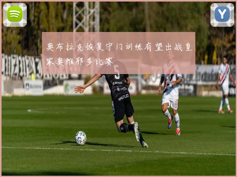 奥布拉克恢复守门训练有望出战皇家奥维耶多比赛