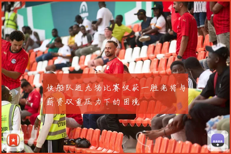 快船队近九场比赛仅获一胜老将与薪资双重压力下的困境