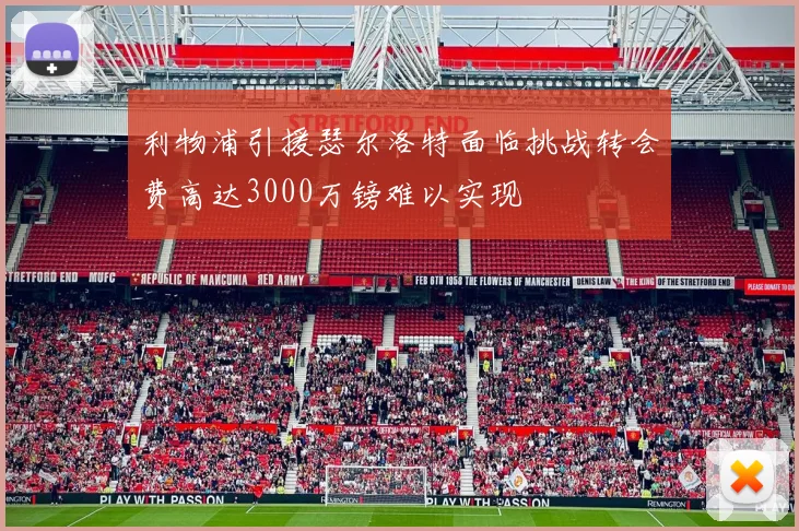 利物浦引援瑟尔洛特面临挑战转会费高达3000万镑难以实现
