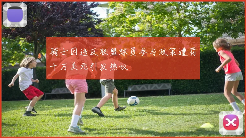 骑士因违反联盟球员参与政策遭罚十万美元引发热议